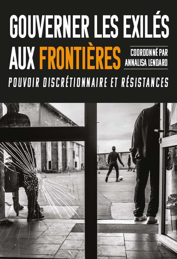 GOUVERNER LES EXILES AUX FRONTIERES - POUVOIR DISCRETIONNAIRE ET RESISTANCES