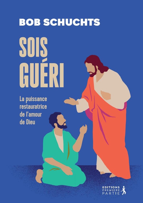 SOIS GUERI ! - LA PUISSANCE RESTAURATRICE DE L'AMOUR DE DIEU