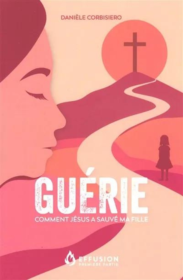 GUERIE - COMMENT JESUS A SAUVE MA FILLE