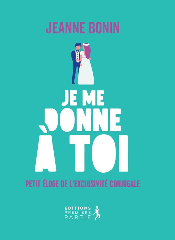 JE ME DONNE A TOI ! - PETIT ELOGE DE L'EXCLUSIVITE CONJUGALE