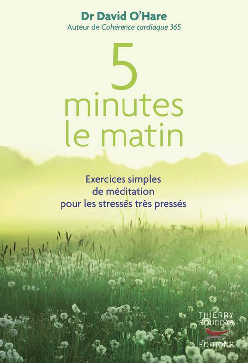 5 MINUTES LE MATIN : EXERCICES SIMPLES DE MEDITATION POUR LES STRESSES, TRES P