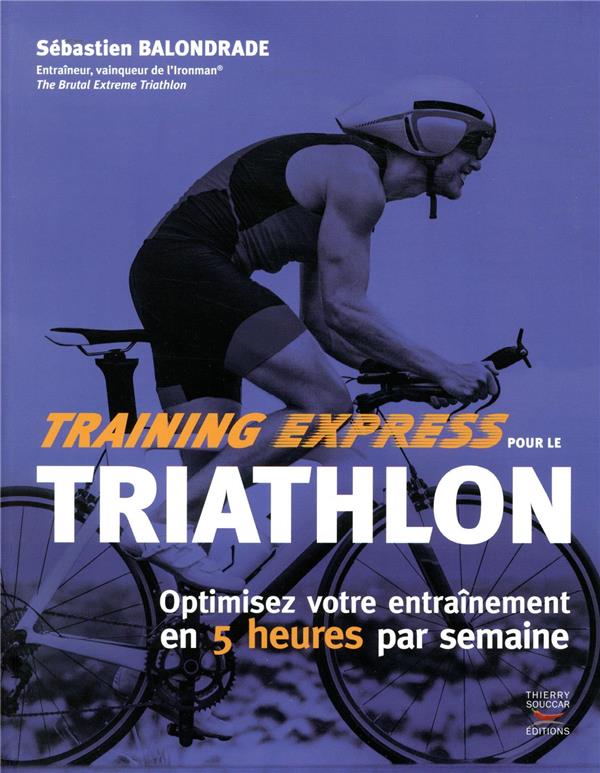 TRAINING EXPRESS POUR LE TRIATHLON - OPTIMISEZ VOTRE ENTRAINEMENT EN 5 HEURES