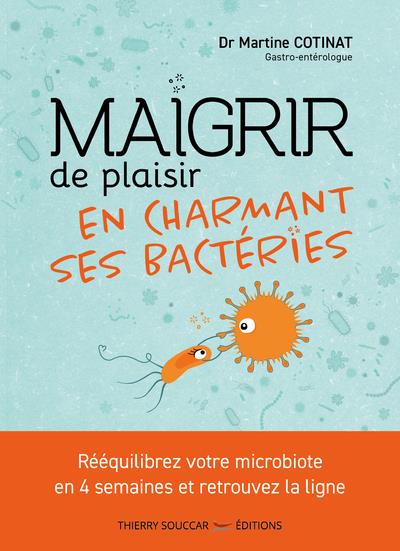 MAIGRIR DE PLAISIR EN CHARMANT SES BACTERIES - REEQUILIBREZ VOTRE MICROBIOTE EN 4 SEMAINES ET RETROU