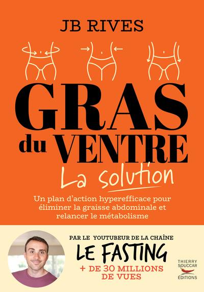 GRAS DU VENTRE - LA SOLUTION - UNE METHODE NATURELLE HYPER EFFICACE POUR PERDRE LA GRAISSE DU VENTRE