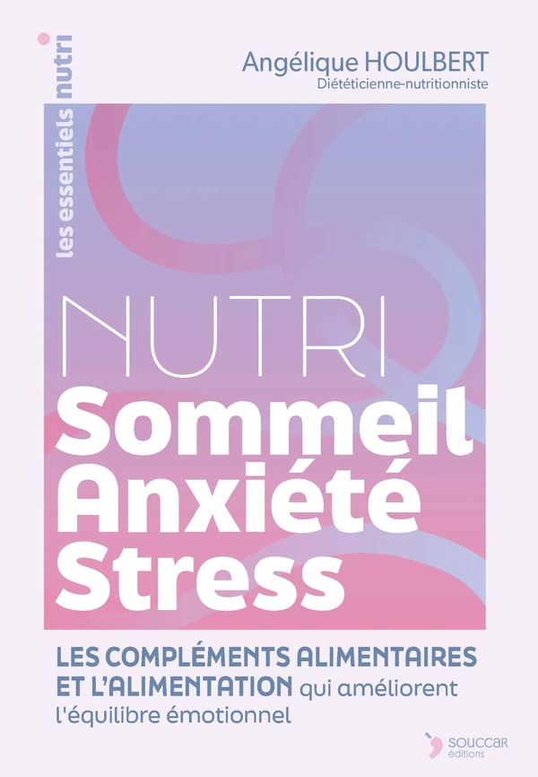 NUTRI SOMMEIL ANXIETE STRESS - LES COMPLEMENTS ALIMENTAIRES ET L'ALIMENTATION QUI AMELIORENT L'EQUIL