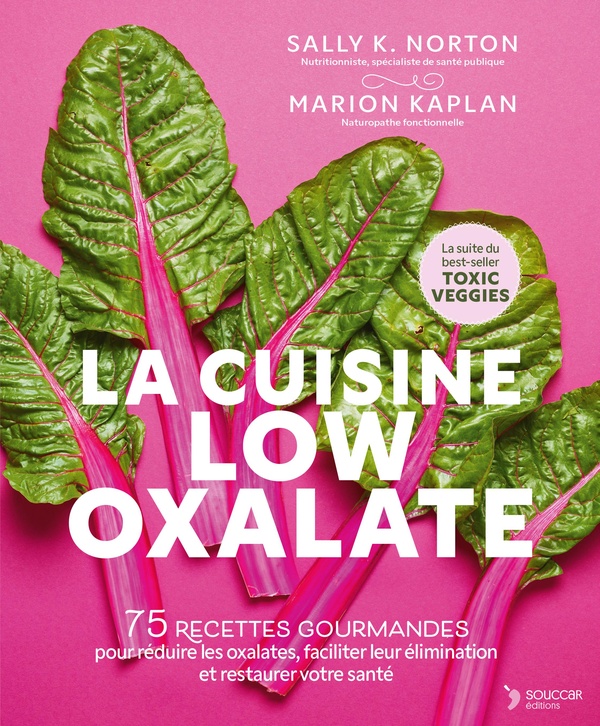 LA CUISINE LOW OXALATE - 75 RECETTES GOURMANDES POUR REDUIRE LES OXALATES, FACILITER LEUR ELIMINATIO