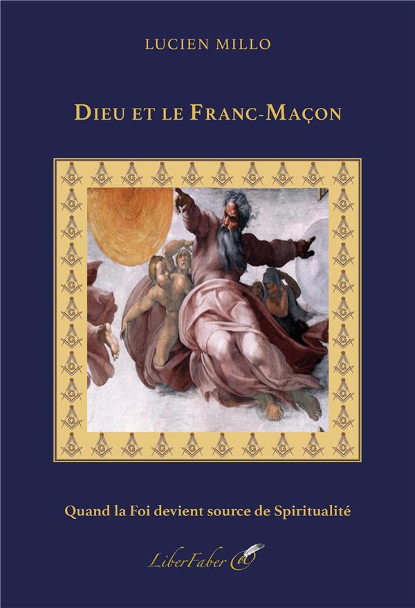L IDEE DE DIEU ET LE FRANC-MACON - QUAND LA FOI DEVIENT SOURCE DE SPIRITUALITE