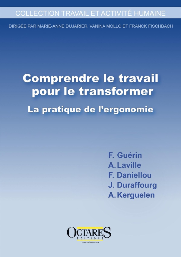 COMPRENDRE LE TRAVAIL POUR LE TRANSFORMER - LA PRATIQUE DE L'ERGONOMIE