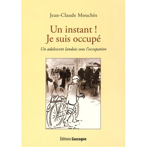 UN INSTANT ! JE SUIS OCCUPE - UN ADOLESCENT LANDAIS SOUS L'OCCUPATION
