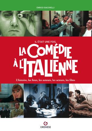IL ETAIT UNE FOIS LA COMEDIE A L'ITALIENNE - L'HISTOIRE, LES LIEUX, LES AUTEURS, LES ACTEURS, LES FI
