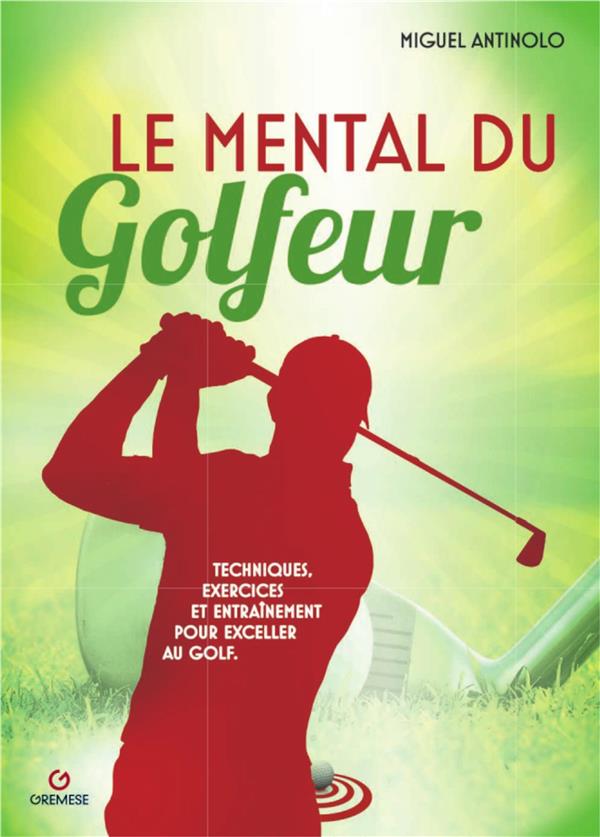 LE MENTAL DU GOLFEUR - TECHNIQUES, EXERCICES ET ENTRAINEMENT POUR EXCELLER AU GOLF