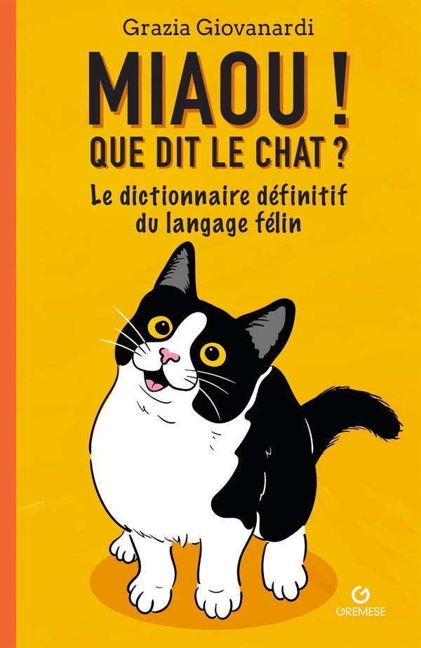 MIAOU ! QUE DIT LE CHAT ? - LE DICTIONNAIRE DEFINITIF DU LANGAGE FELIN