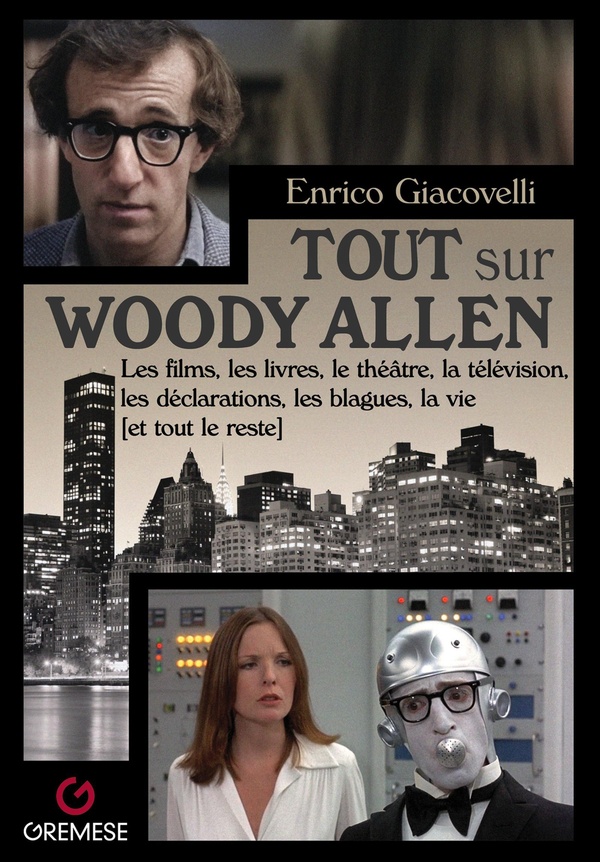 TOUT SUR WOODY ALLEN - LES FILMS, LES LIVRES, LE THEATRE, LA TELEVISION, LES DECLARATIONS, LES BLAGU