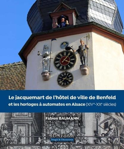 LE JACQUEMART DE L'HOTEL DE VILLE DE BENFELD ET LES HORLOGES A AUTOMATES EN ALSACE - XIV EME - XXEME