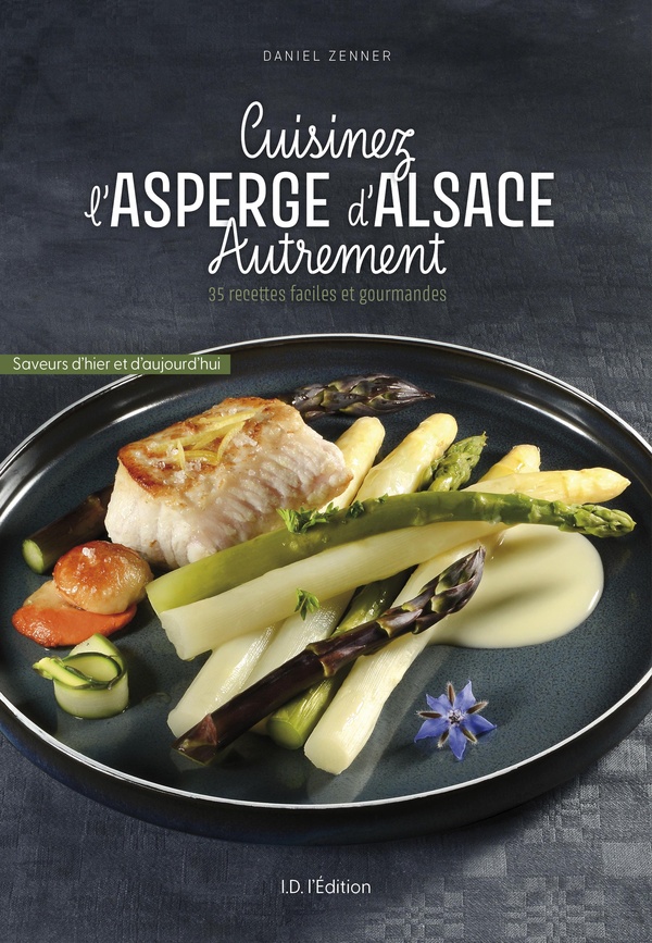 CUISINEZ L'ASPERGE D'ALSACE AUTREMENT - 35 RECETTES FACILES ET GOURMANDES