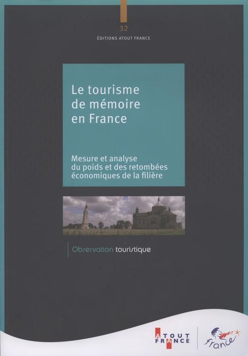 LE TOURISME DE MEMOIRE EN FRANCE - MESURE ET ANALYSE DU POIDS ET DES RETOMBEES ECONOMIQUES DE LA FIL