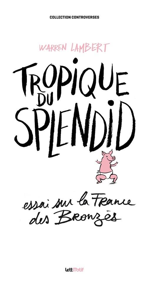 TROPIQUE DU SPLENDID, ESSAI SUR LA FRANCE DES BRONZES