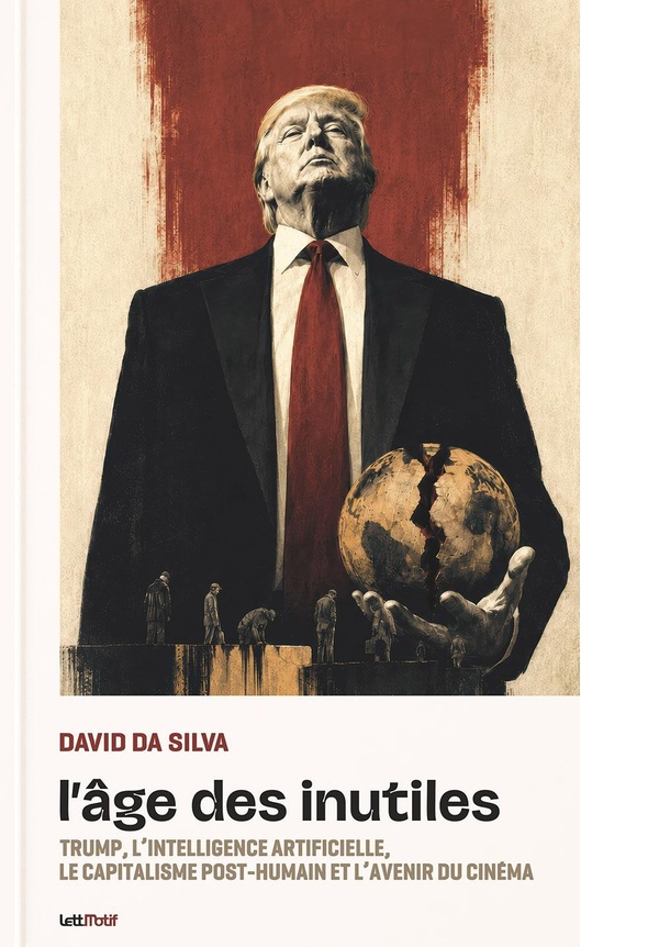 L'AGE DES INUTILES - TRUMP, L'INTELLIGENCE ARTIFICIELLE, LE CAPITALISME POST-HUMAIN ET L'AVENIR DU C