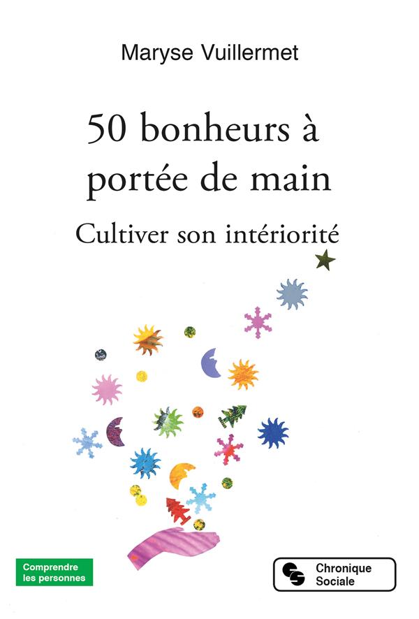 50 BONHEURS A PORTEE DE MAIN - CULTIVER SON INTERIORITE
