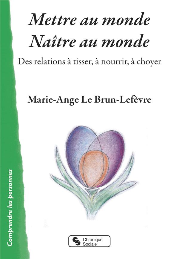 METTRE AU MONDE - NAITRE AU MONDE - DES RELATIONS A TISSER, A NOURRIR, A CHOYER
