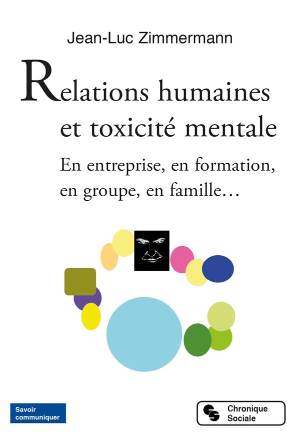 RELATIONS HUMAINES ET TOXICITE MENTALE - EN ENTREPRISE, EN FORMATION, EN GROUPE, EN FAMILLE...