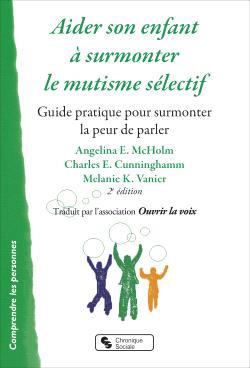 AIDER SON ENFANT A SURMONTER LE MUTISME SELECTIF - NOUVELLE EDITION - GUIDE PRATIQUE POUR SURMONTER
