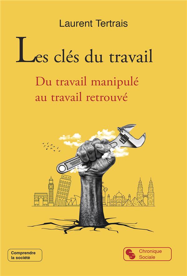LES CLES DU TRAVAIL - DU TRAVAIL MANIPULE AU TRAVAIL RETROUVE