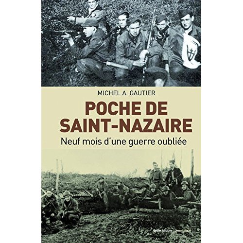 POCHE DE SAINT-NAZAIRE - NEUF MOIS D'UNE GUERRE OUBLIEE