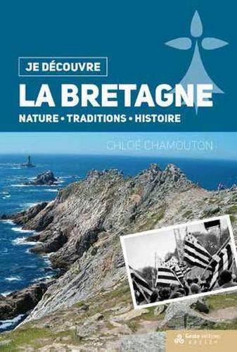 JE DECOUVRE LA BRETAGNE - NATURE TRADITION ET HISTOIRE