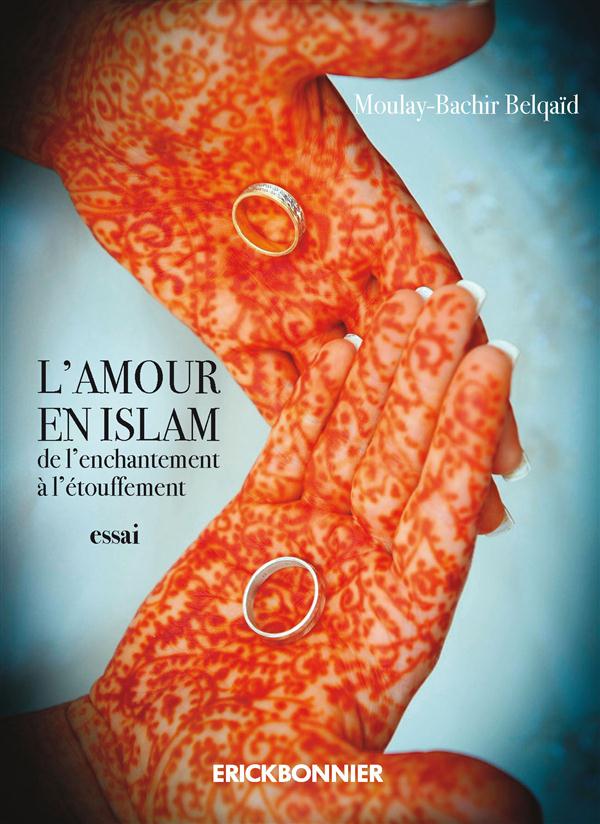 L'AMOUR EN ISLAM DE L'ENCHANTEMENT A L'ETOUFFEMENT