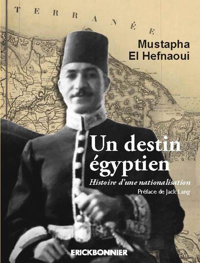 UN DESTIN EGYPTIEN. HISTOIRE D'UNE NATIONALISATION