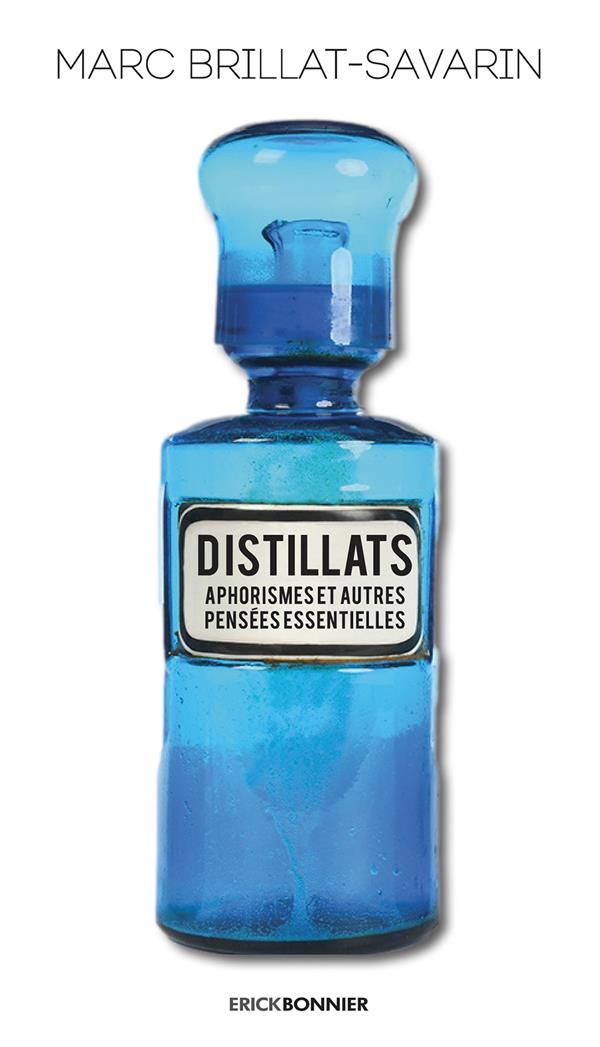 DISTILLATS - APHORISMES ET AUTRES PENSEES ESSENTIELLES