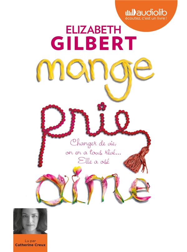 MANGE, PRIE, AIME - CHANGER DE VIE, ON EN A TOUS REVE... ELLE A OSE !