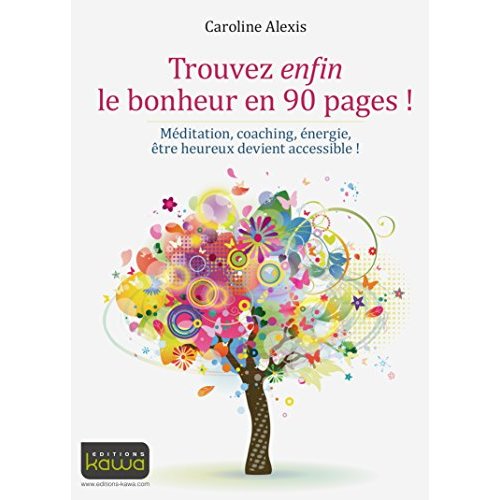 TROUVEZ ENFIN LE BONHEUR EN 90 PAGES ! MEDITATION, COACHING, ENERGIE, ETRE HEUREUX DEVIENT ACCESSIBL