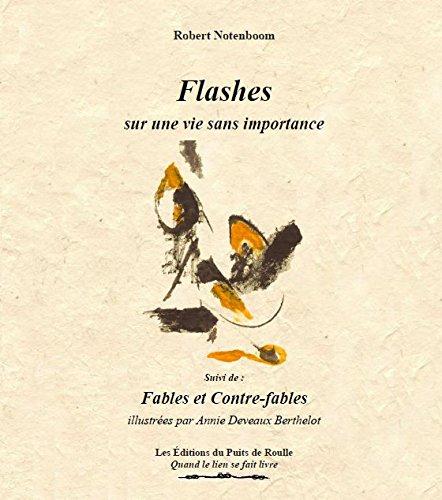 FLASHES SUR UNE VIE SANS IMPORTANCE, SUIVI DE : FABLES ET CONTRE-FABLES