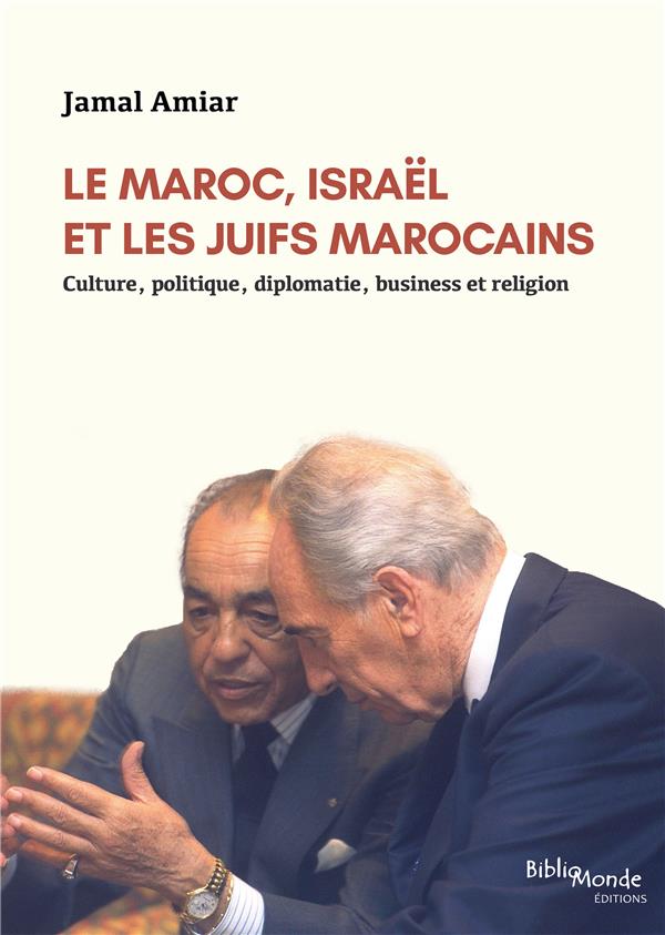 LE MAROC, ISRAEL ET LES JUIFS MAROCAINS - CULTURE, POLITIQUE, DIPLOMATIE, BUSINESS ET RELIGION