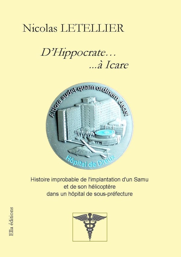 DHIPPOCRATE ...A ICARE - HISTOIRE IMPROBABLE DE L'IMPLANTATION D'UN SAMU ET DE SON HELICOPTERE D