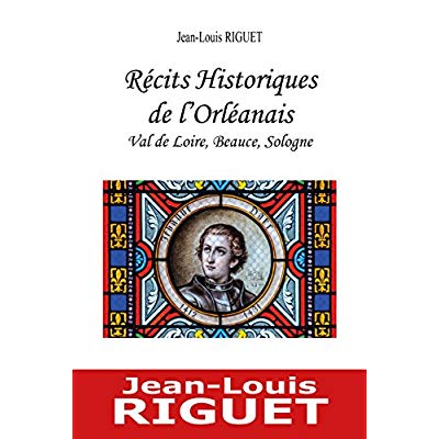 RECITS HISTORIQUES DE L'ORLEANAIS - VAL DE LOIRE, BEAUCE, SOLOGNE