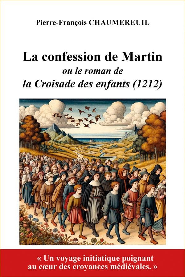 LA CONFESSION DE MARTIN - OU LE ROMAN DE LA CROISADE DES ENFANTS (1212)