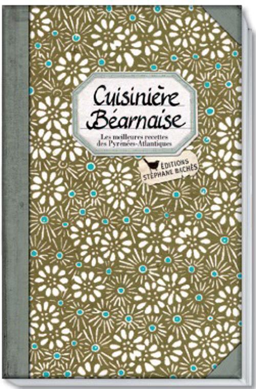 CUISINIERE BEARNAISE - LES MEILLEURES RECETTES DES PYRENEES-ATLANTIQUES