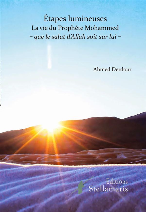 ETAPES LUMINEUSES, LA VIE DU PROPHETE MOHAMED - QUE LE SALUT D'ALLAH SOIT SUR LUI