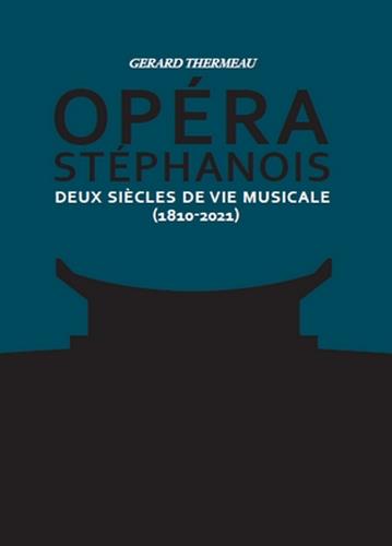 OPERA STEPHANOIS - DEUX SIECLES DE VIE MUSICALE, 1810-2021