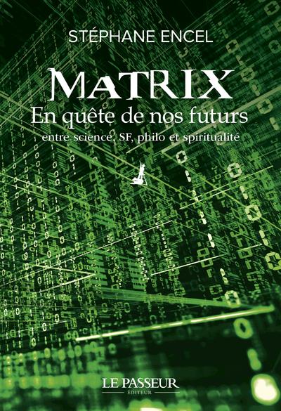 MATRIX - EN QUETE DE NOS FUTURS - EN QUETE DE NOS FUTURS ENTRE SCIENCE, SF, PHILO ET SPIRITUALITE