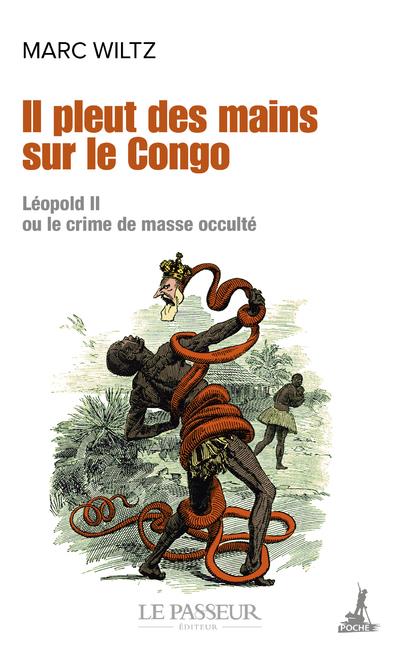 IL PLEUT DES MAINS SUR LE CONGO - LEOPOLD II OU LE CRIME DE MASSE OCCULTE