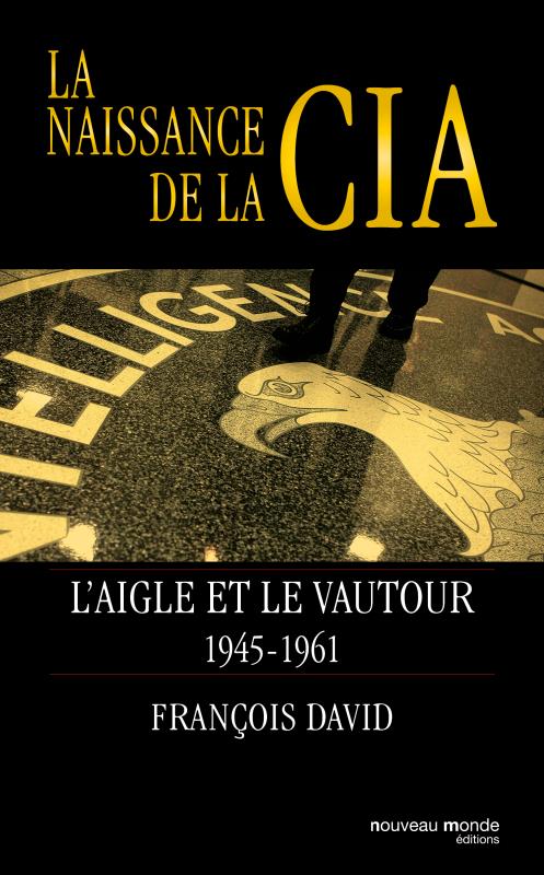 LA NAISSANCE DE LA CIA - L'AIGLE ET LE VAUTOUR, 1945-1961