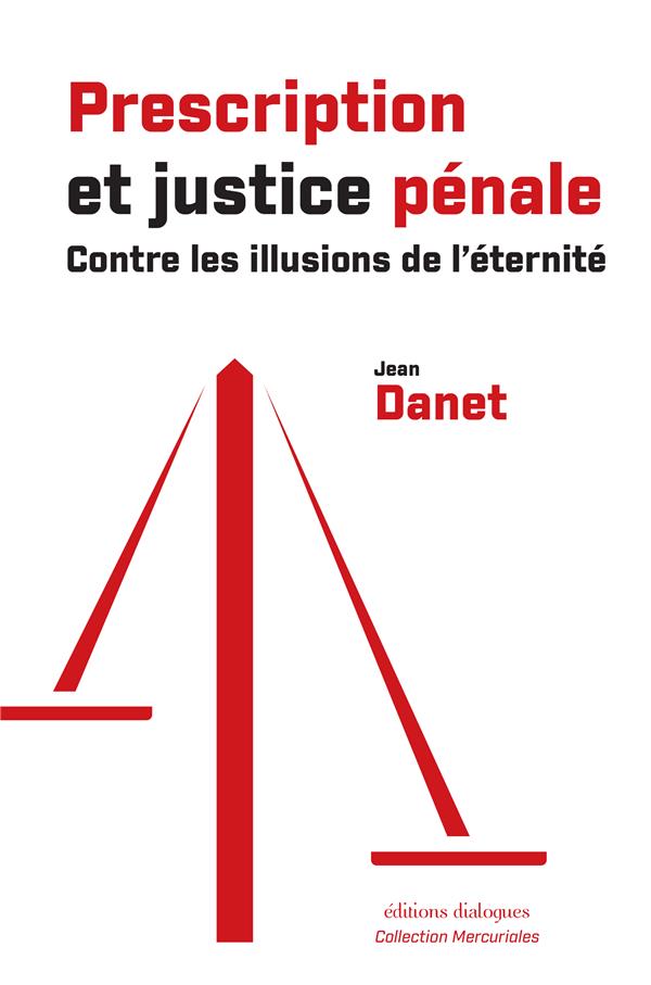 PRESCRIPTION ET JUSTICE PENALE - CONTRE LES ILLUSIONS DE L'ETERNITE