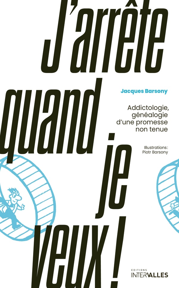 J'ARRETE QUAND JE VEUX ! - ADDICTOLOGIE, GENEALOGIE D'UNE PROMESSE NON TENUE
