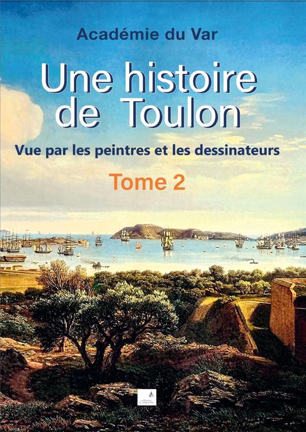 UNE HISTOIRE DE TOULON T2 - VUE PAR LES PEINTRES ET LES DESSINATEURS