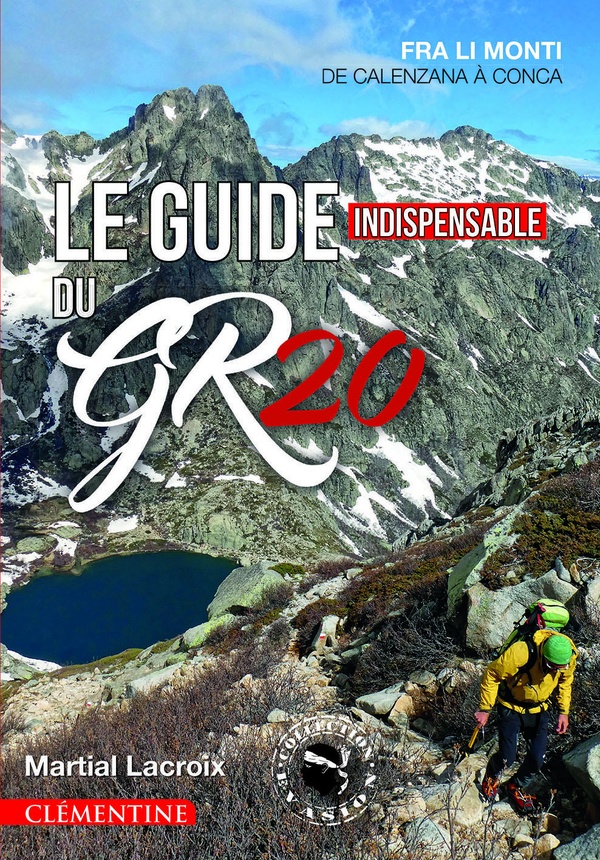 LE GUIDE INDISPENSABLE DU GR20 - FRA LI MONTI - DE CALENZANA A CONCA