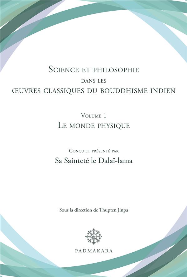 LE MONDE PHYSIQUE - SCIENCE ET PHILOSOPHIE DANS LES OEUVRES CLASSIQUES DU BOUDDHISME INDIEN VOLUME 1